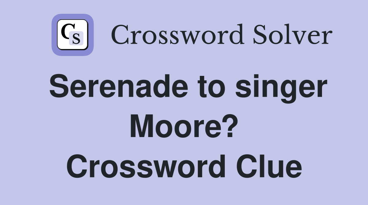 Serenade to singer Moore? Crossword Clue