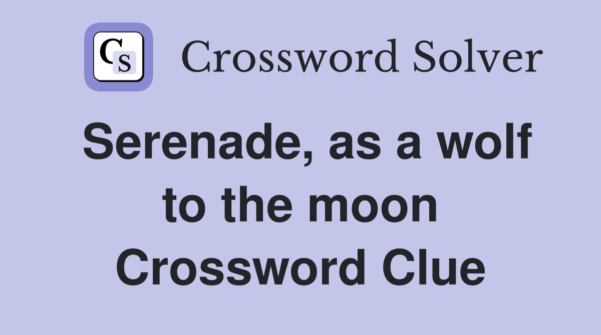 Serenade, as a wolf to the moon Crossword Clue