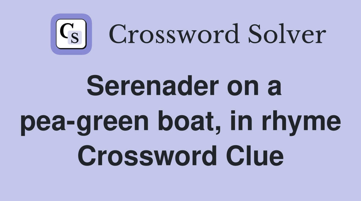 Serenader on a pea-green boat, in rhyme Crossword Clue