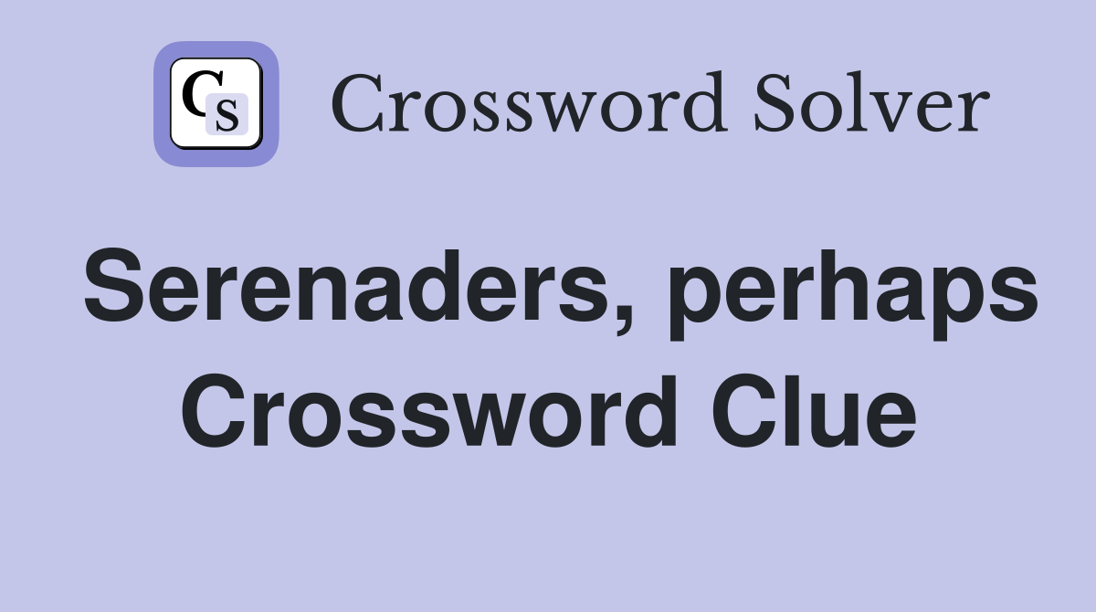 Serenaders, perhaps Crossword Clue