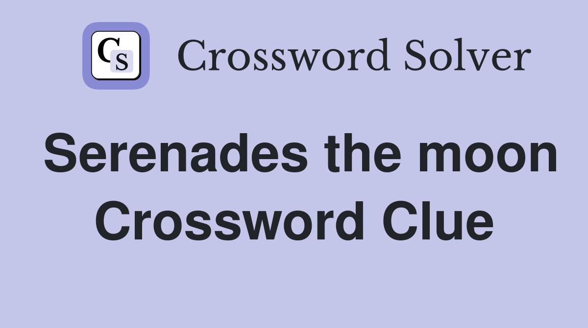 Serenades the moon Crossword Clue