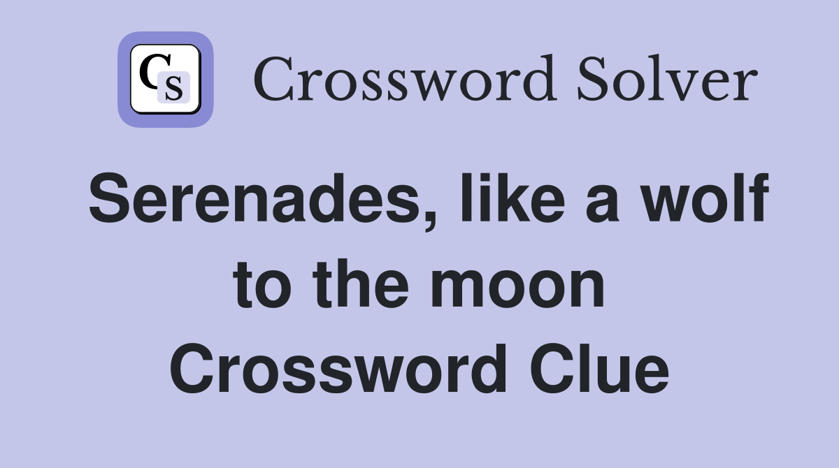Serenades, like a wolf to the moon Crossword Clue