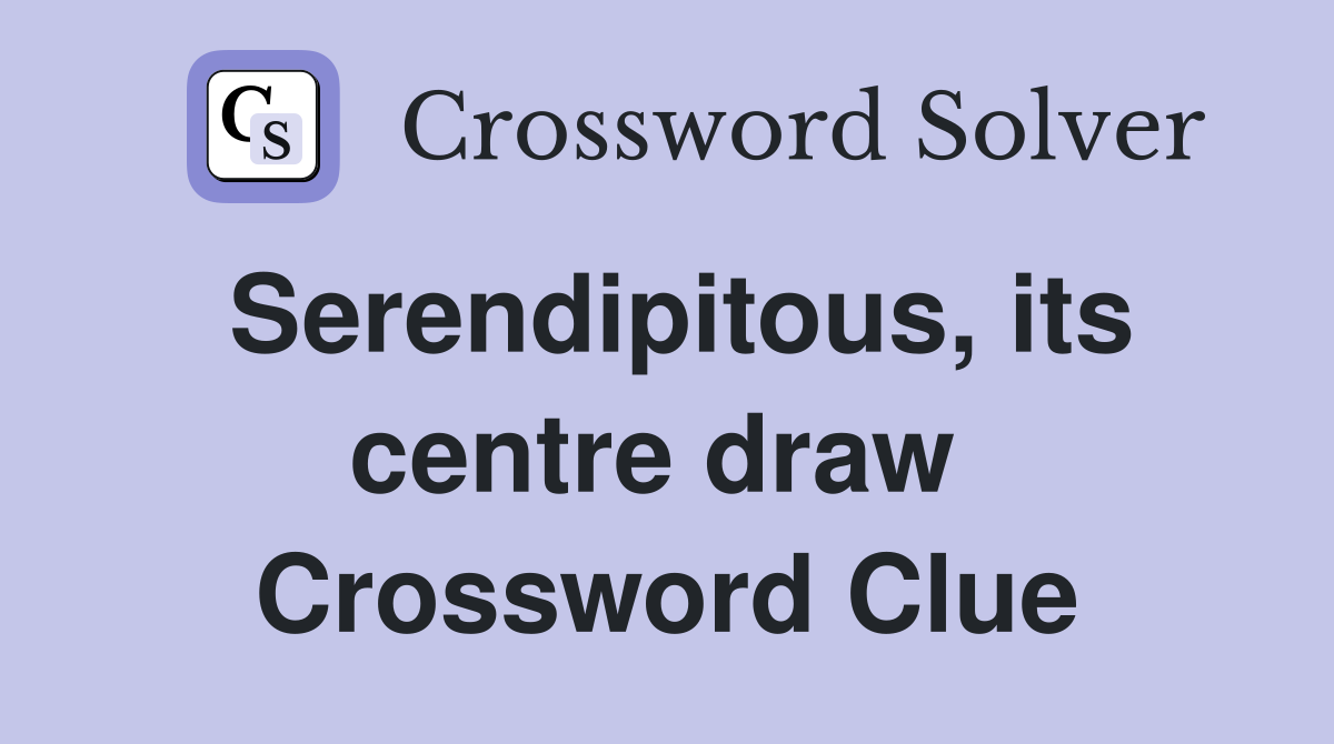 Serendipitous, its centre draw  Crossword Clue