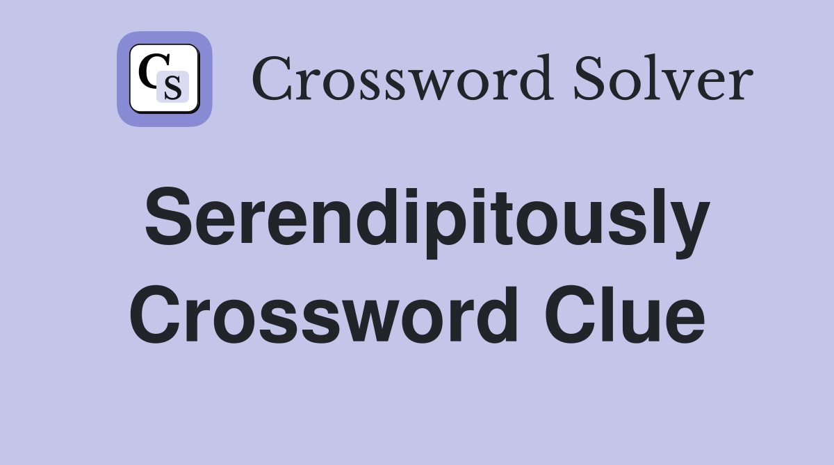 Serendipitously Crossword Clue
