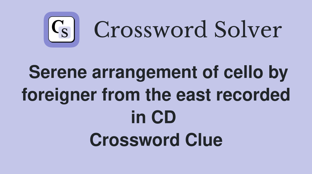Serene arrangement of cello by foreigner from the east recorded in CD  Crossword Clue
