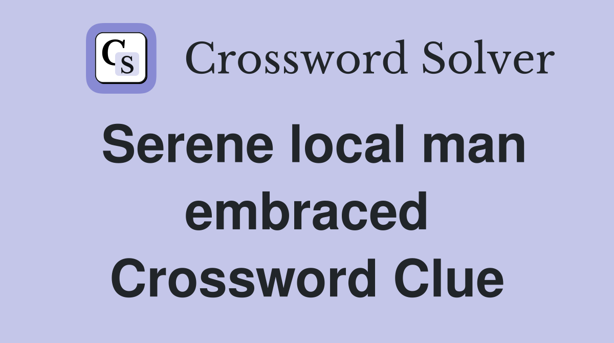 Serene local man embraced Crossword Clue