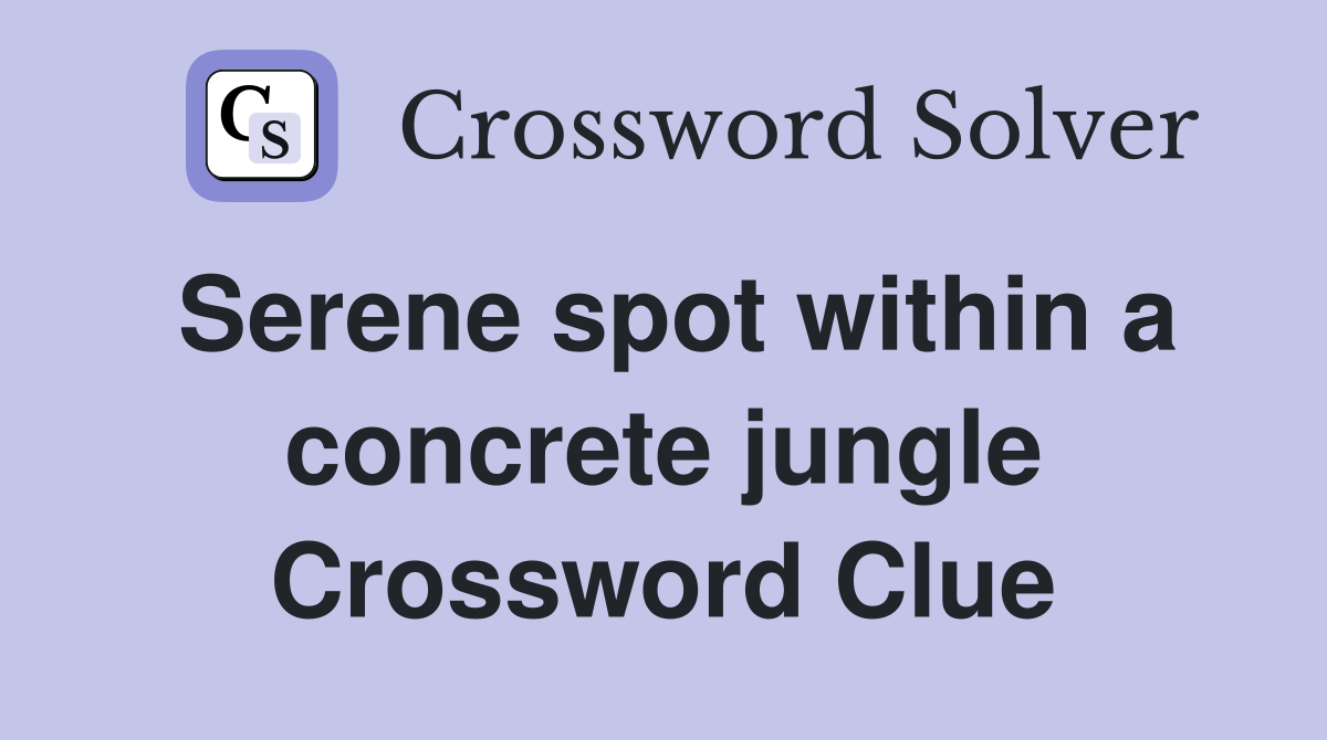 Serene spot within a concrete jungle Crossword Clue