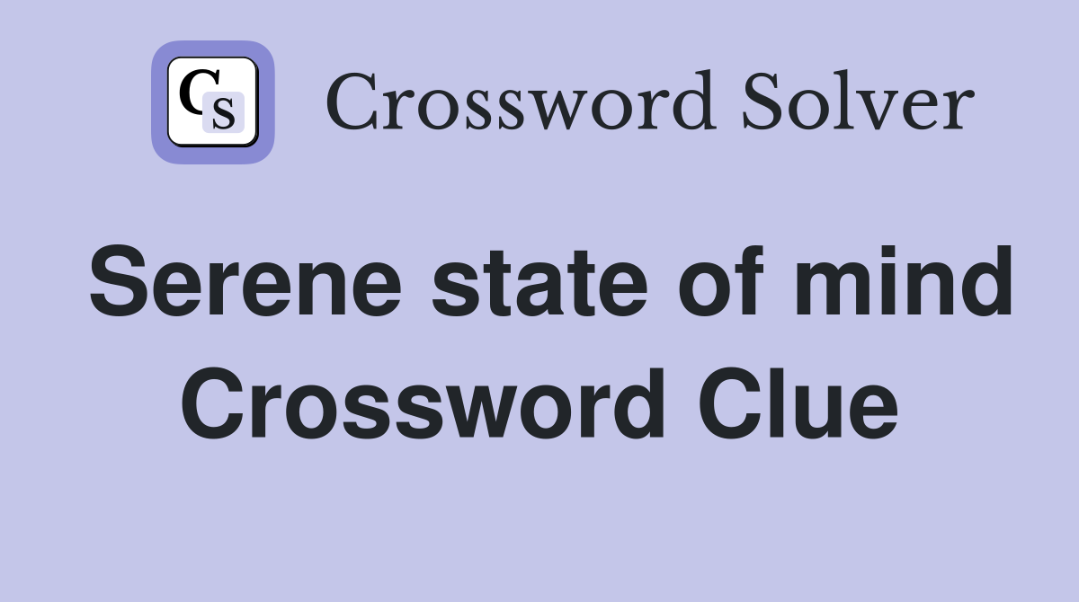 Serene state of mind Crossword Clue