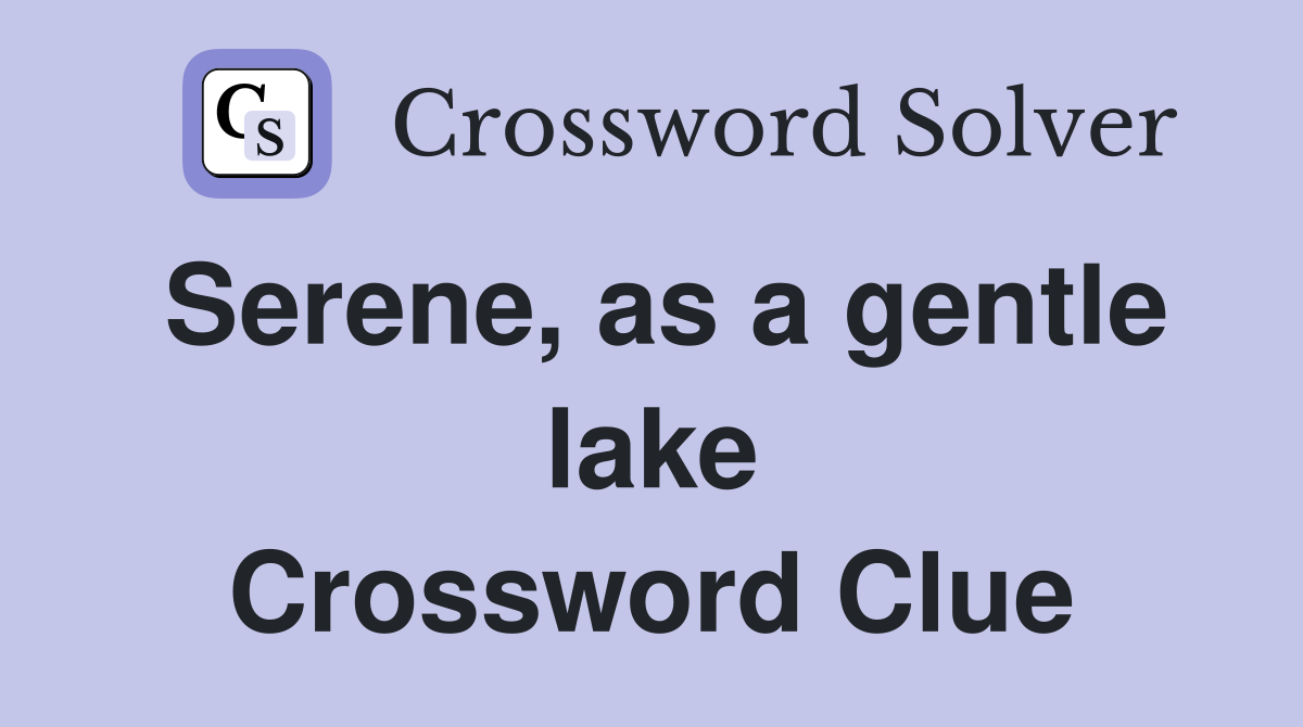 Serene, as a gentle lake Crossword Clue