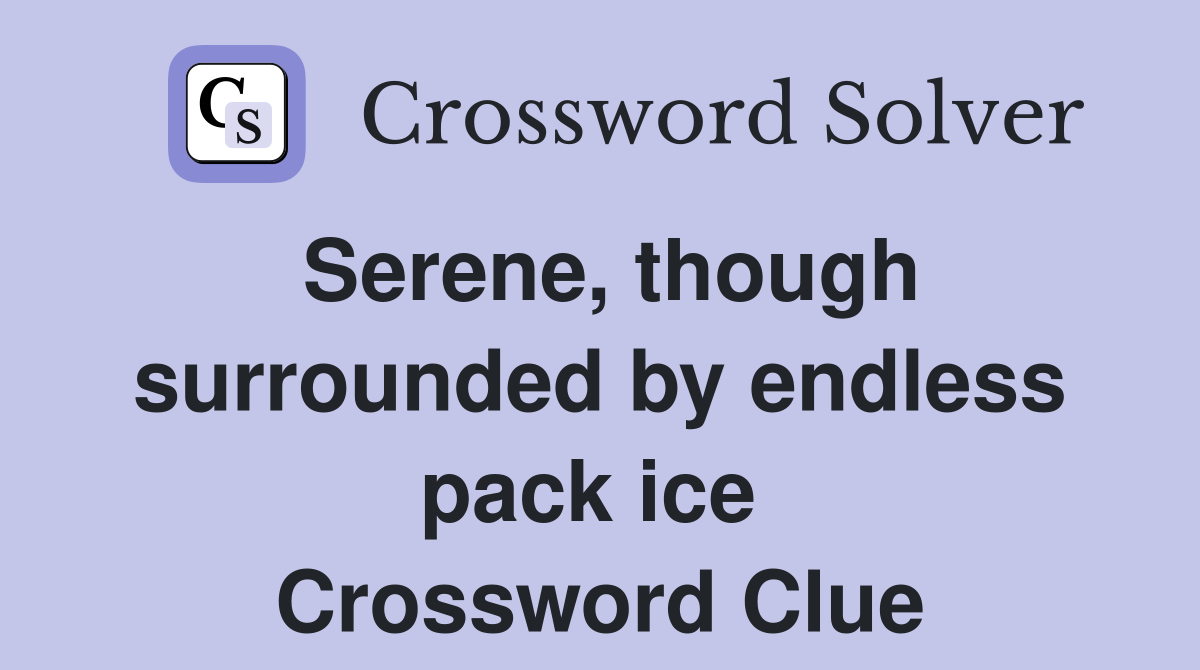 Serene, though surrounded by endless pack ice  Crossword Clue