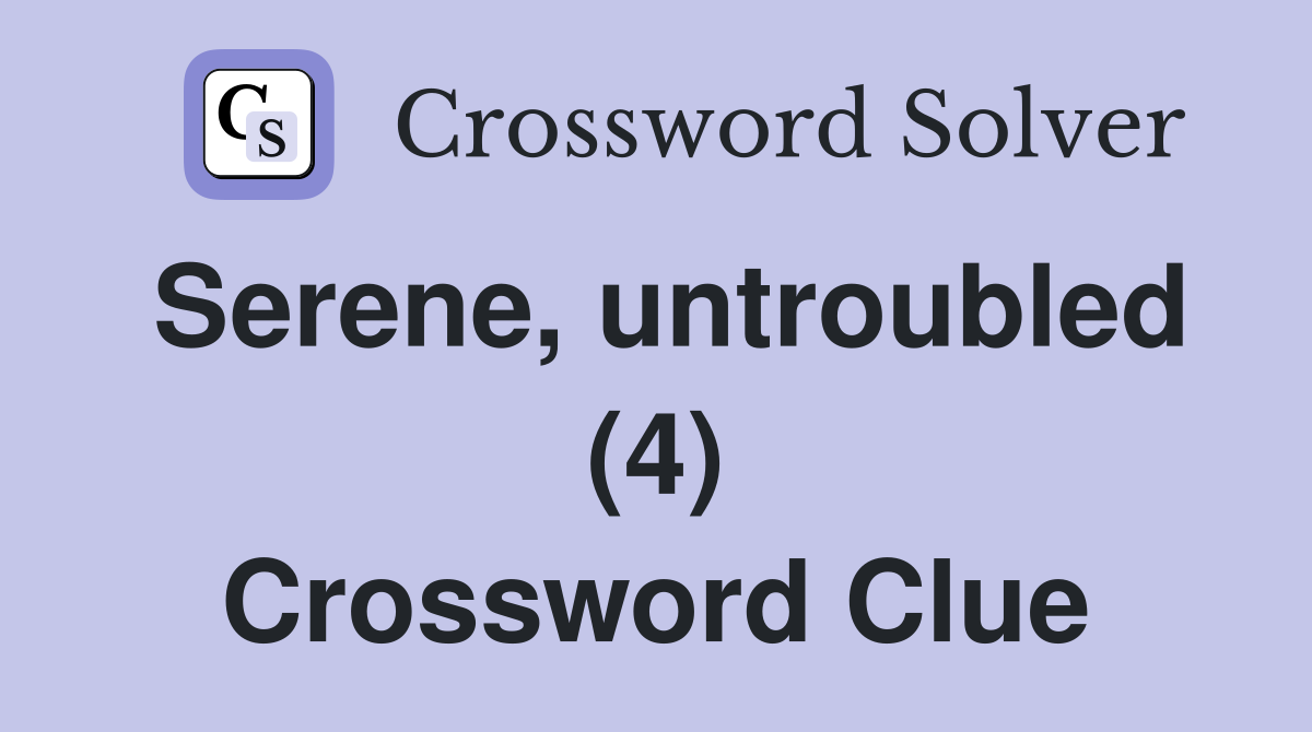 Serene, untroubled (4) Crossword Clue