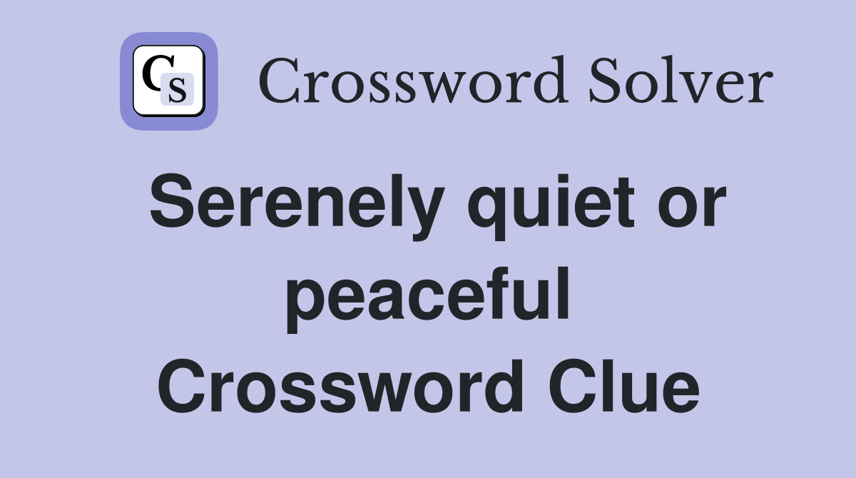 Serenely quiet or peaceful Crossword Clue