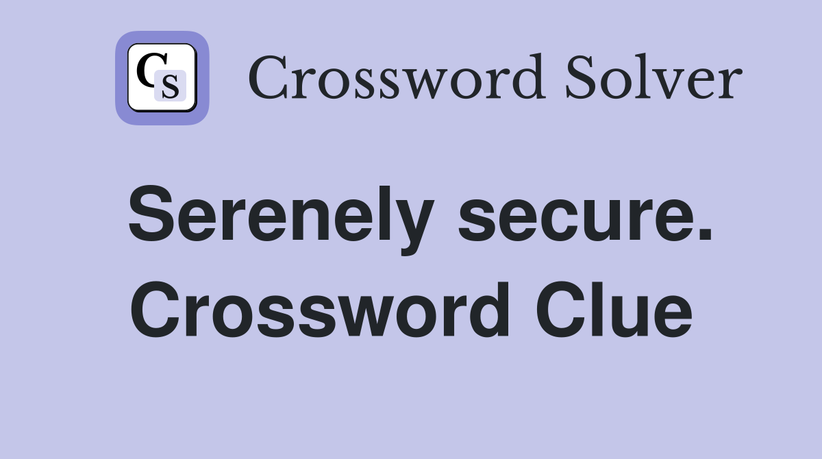 Serenely secure. Crossword Clue