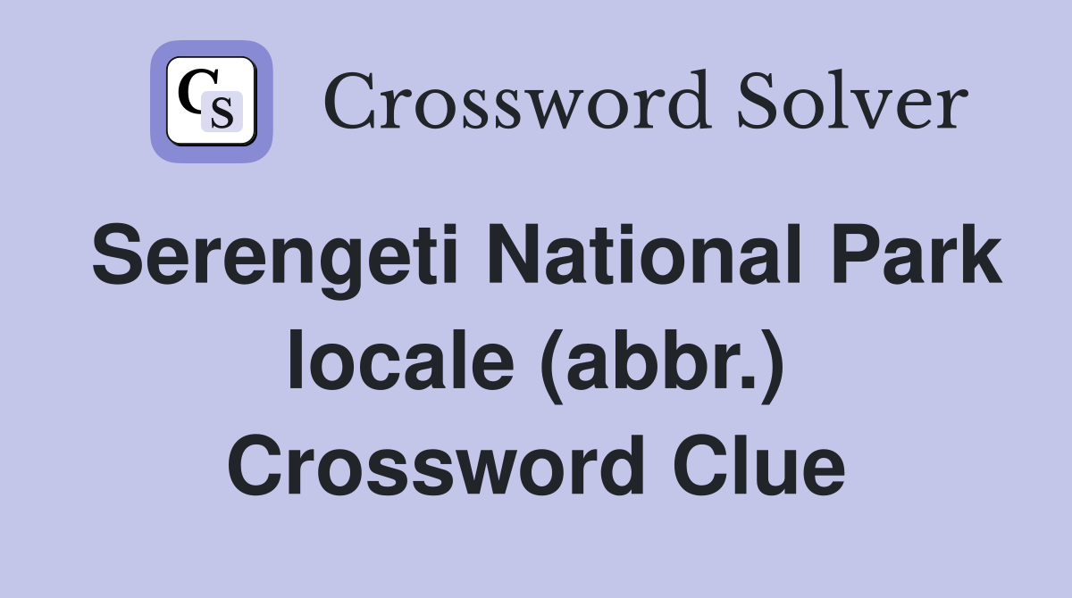 Serengeti National Park locale (abbr.) Crossword Clue