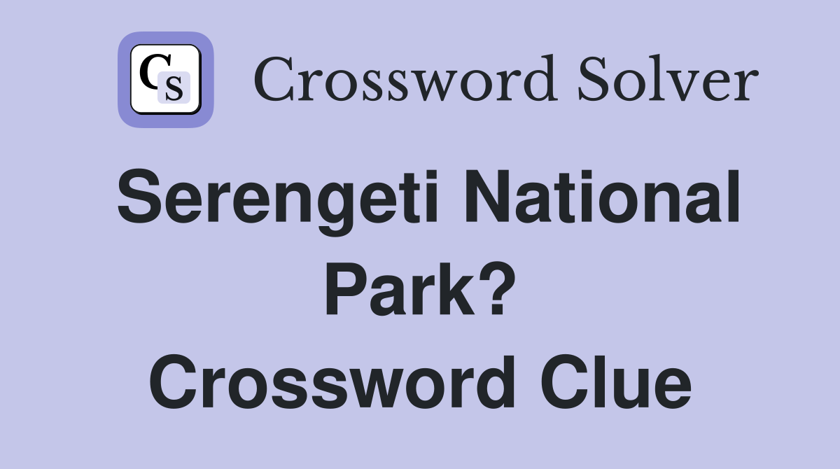 Serengeti National Park? Crossword Clue