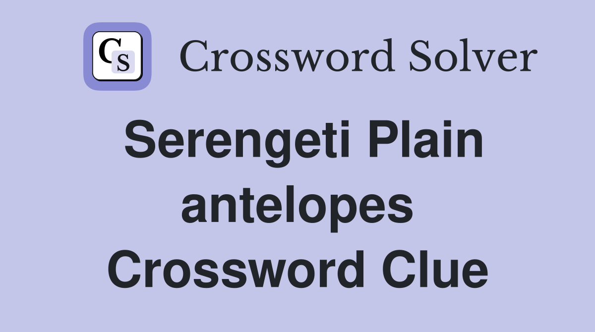 Serengeti Plain antelopes Crossword Clue