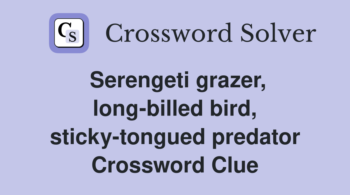 Serengeti grazer, long-billed bird, sticky-tongued predator Crossword Clue