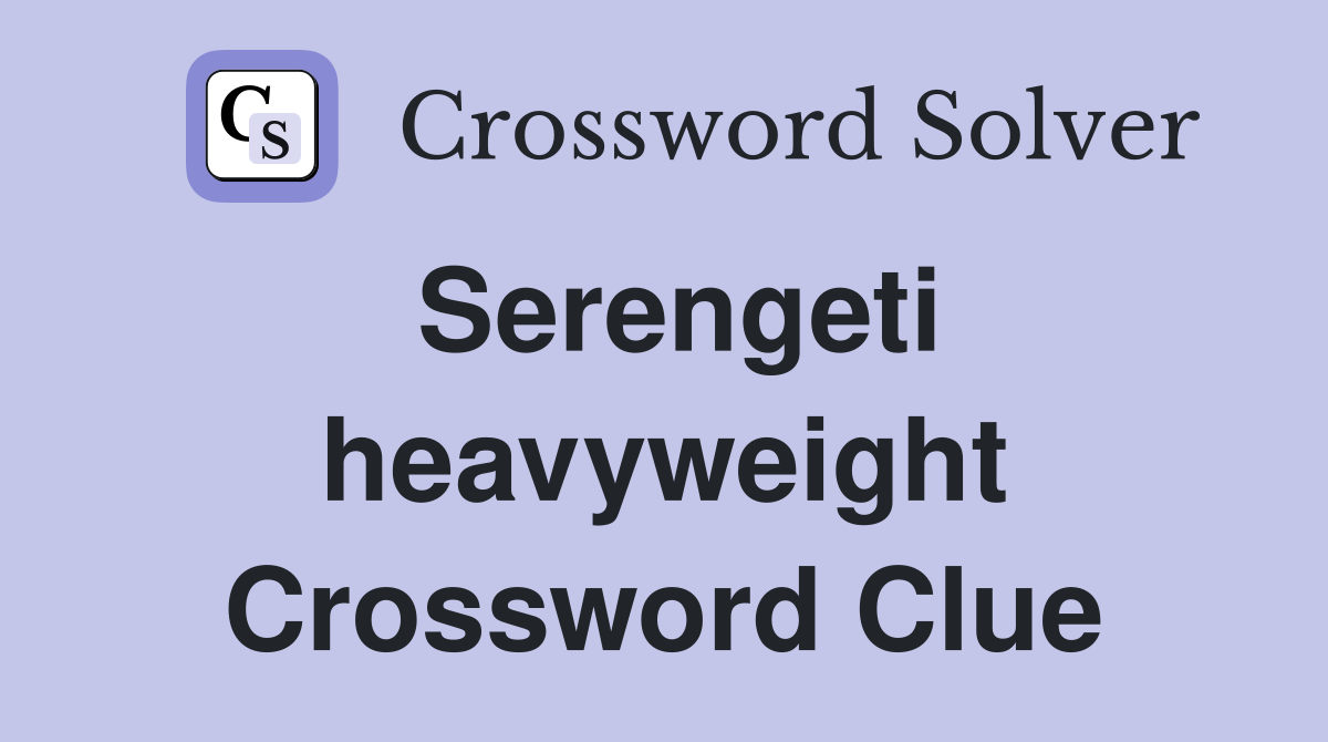Serengeti heavyweight Crossword Clue
