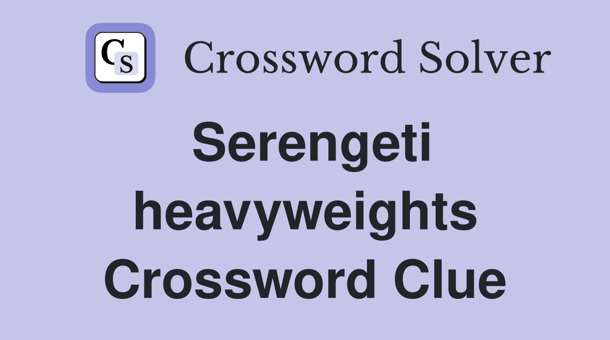 Serengeti heavyweights Crossword Clue