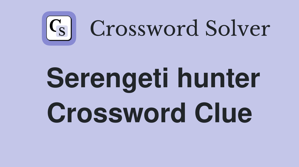 Serengeti hunter Crossword Clue
