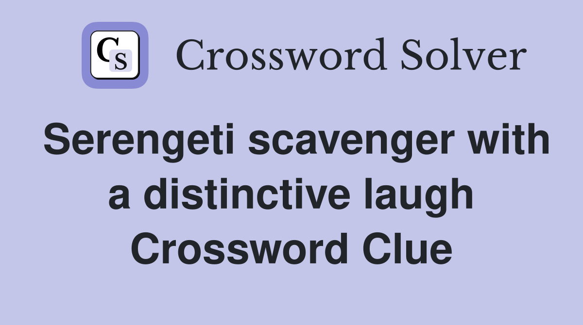 Serengeti scavenger with a distinctive laugh Crossword Clue