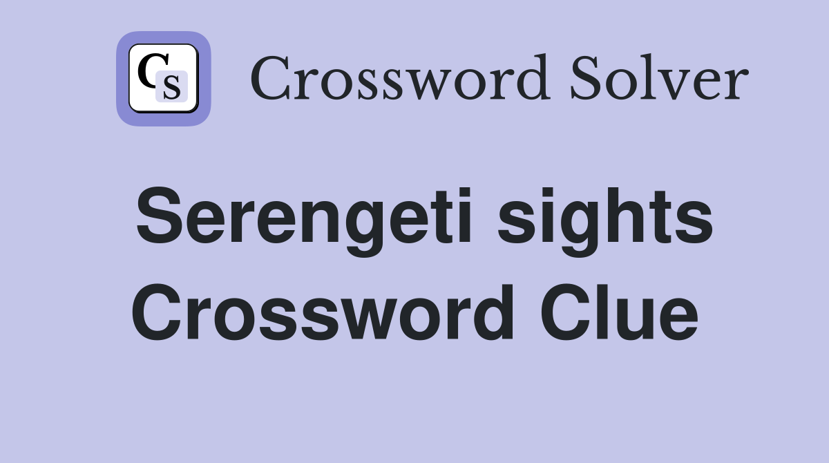 Serengeti sights Crossword Clue