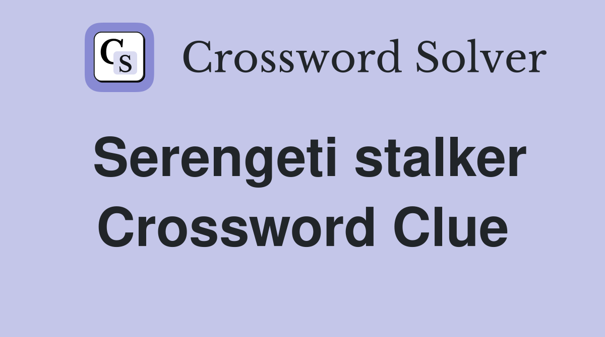Serengeti stalker Crossword Clue