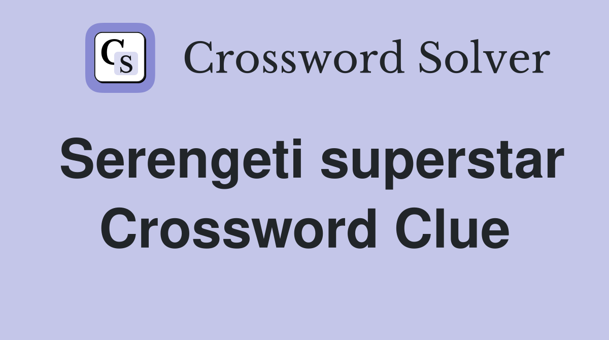 Serengeti superstar Crossword Clue