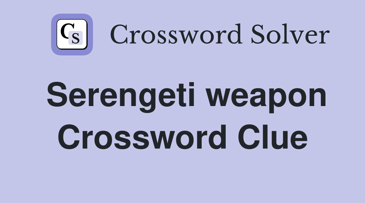Serengeti weapon Crossword Clue