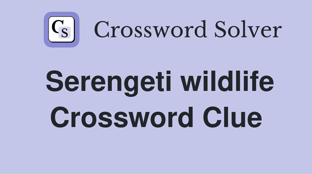 Serengeti wildlife Crossword Clue