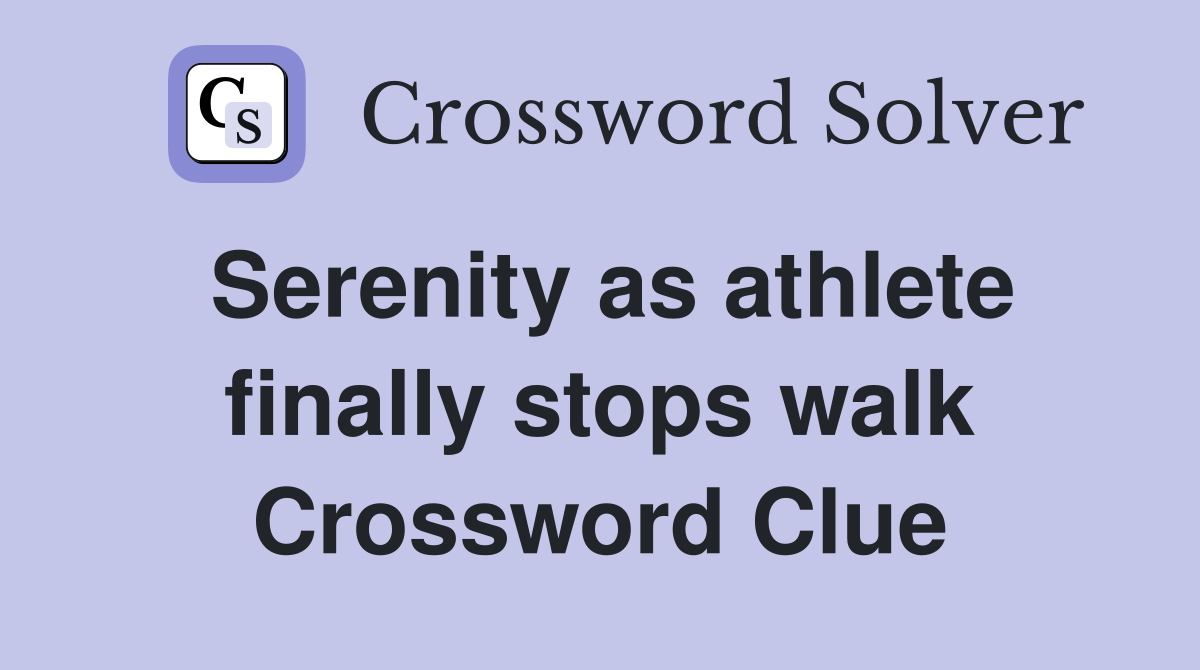 Serenity as athlete finally stops walk Crossword Clue