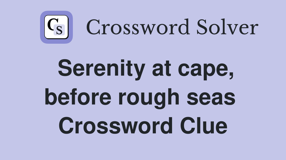 Serenity at cape, before rough seas  Crossword Clue