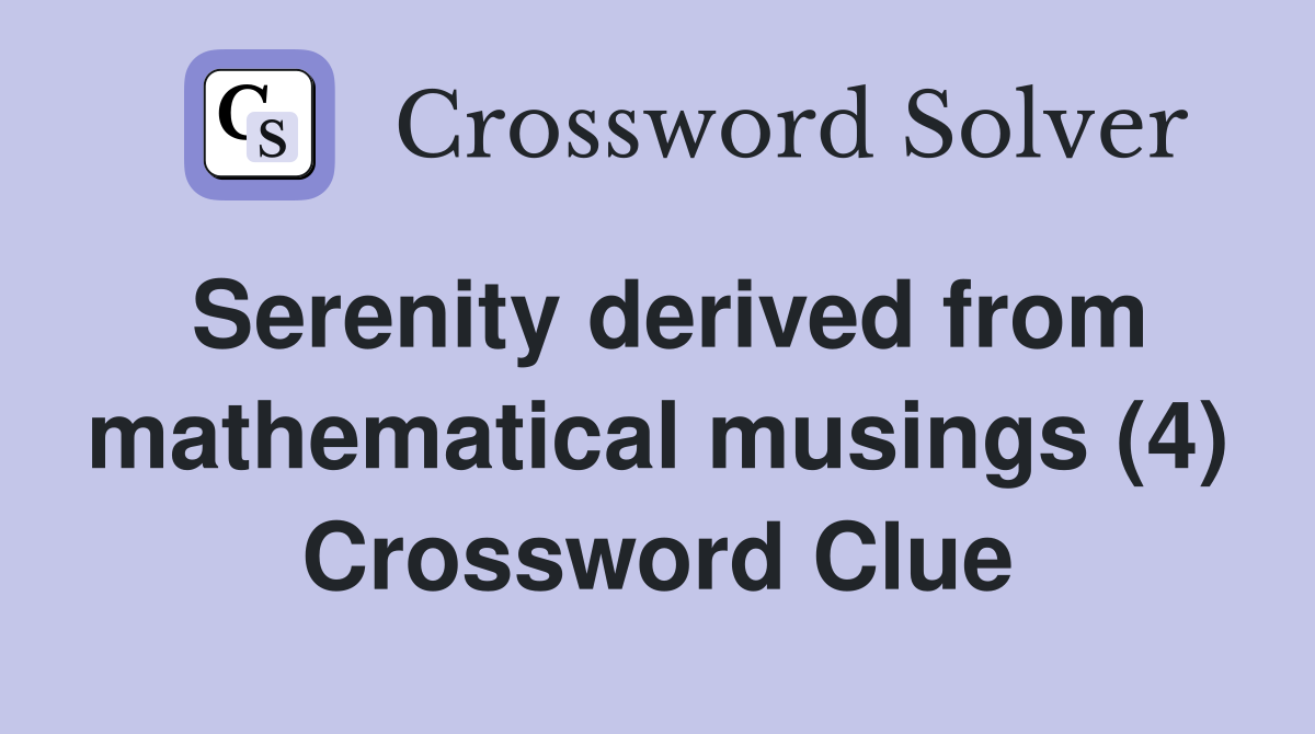Serenity derived from mathematical musings (4) Crossword Clue