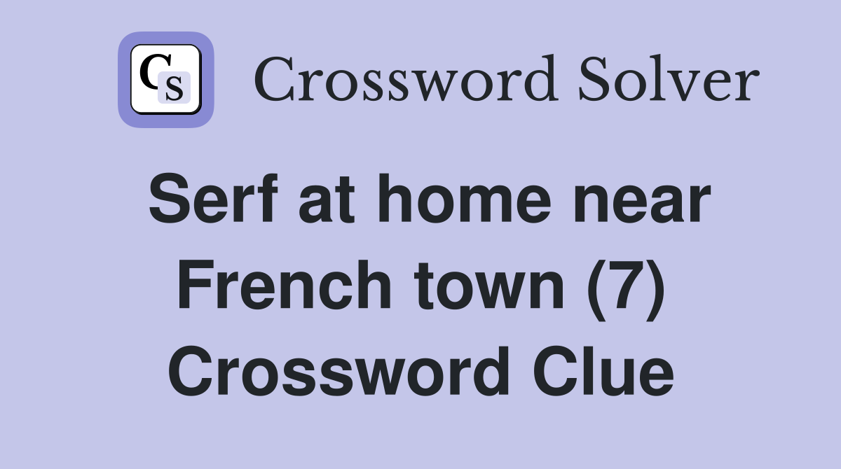 Serf at home near French town (7) Crossword Clue