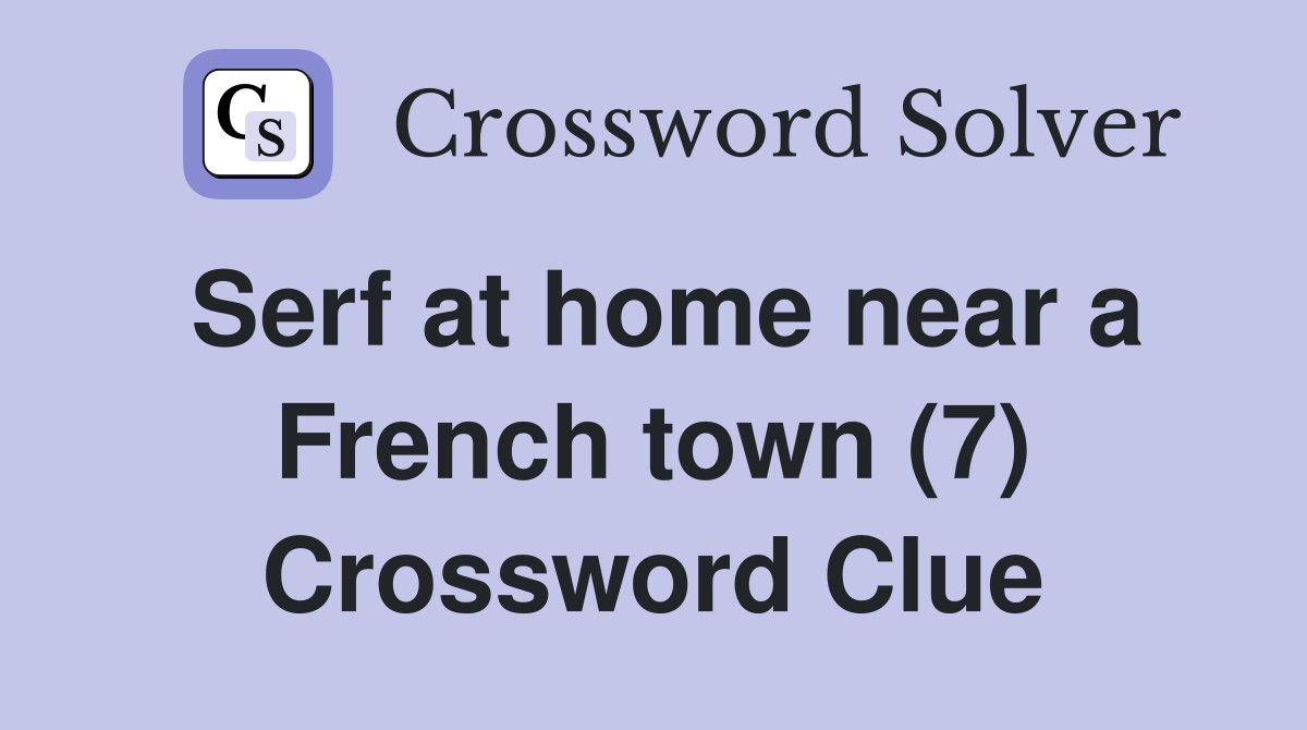 Serf at home near a French town (7) Crossword Clue