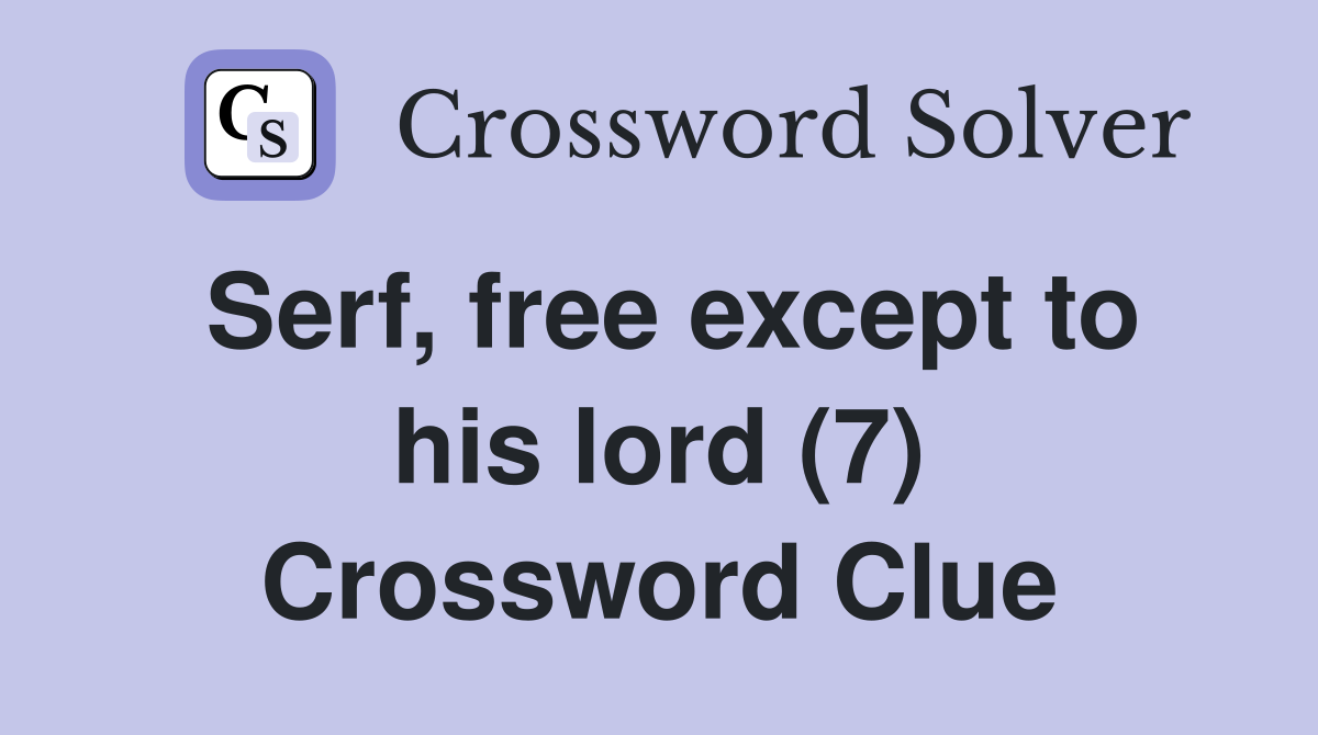 Serf, free except to his lord (7) Crossword Clue