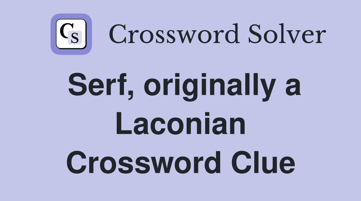 Serf, originally a Laconian Crossword Clue