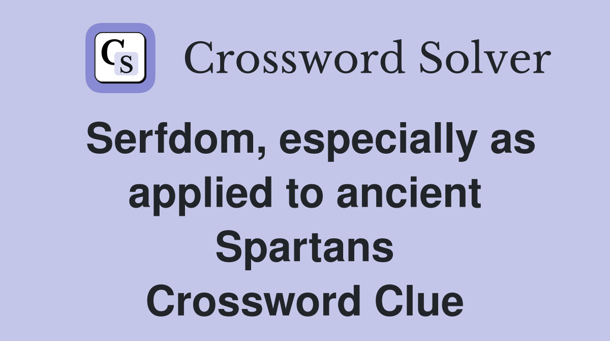 Serfdom, especially as applied to ancient Spartans Crossword Clue