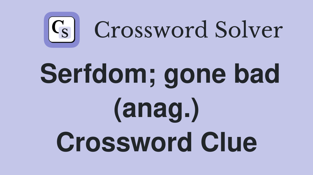 Serfdom; gone bad (anag.) Crossword Clue