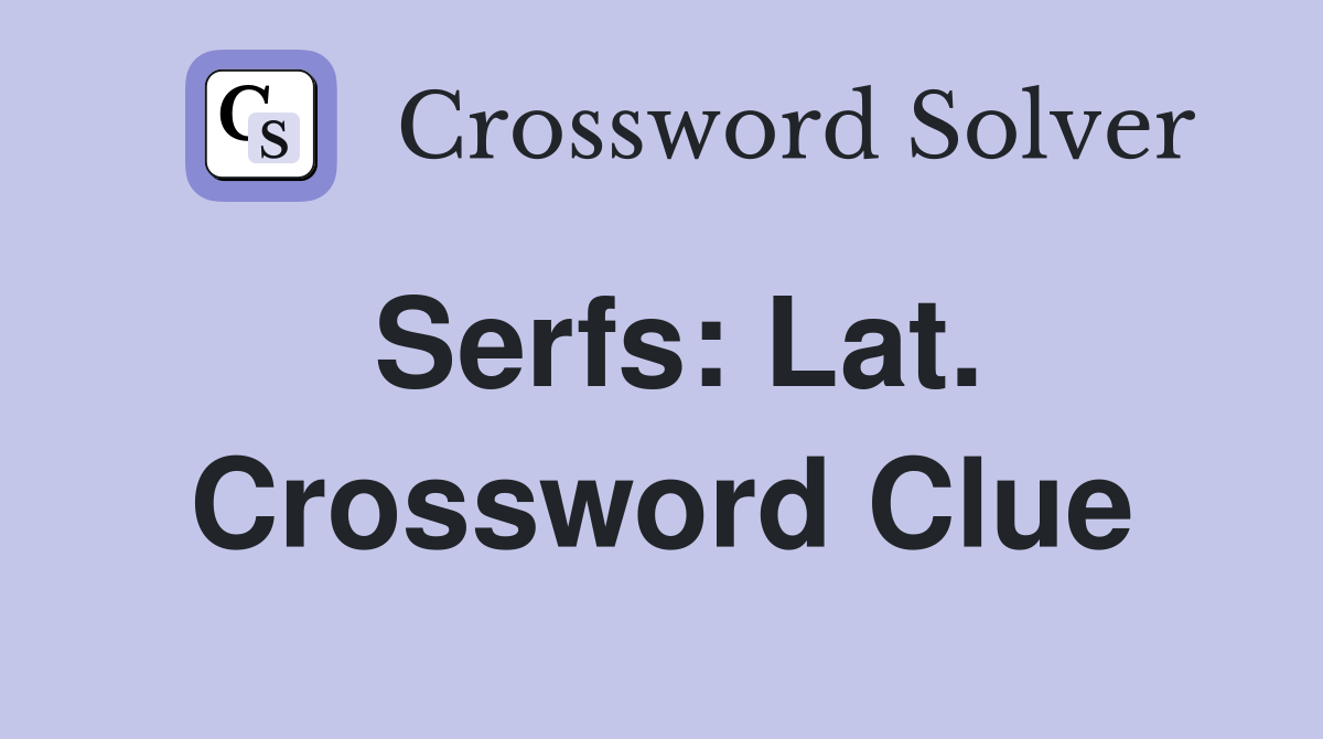 Serfs: Lat. Crossword Clue