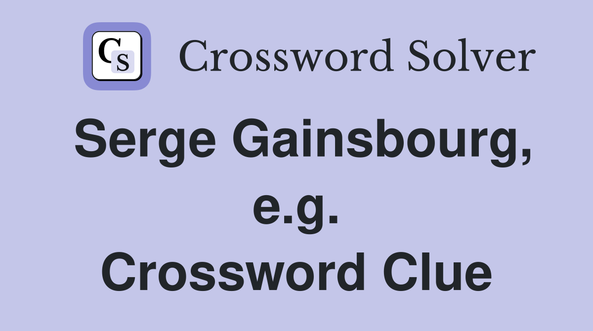 Serge Gainsbourg, e.g. Crossword Clue