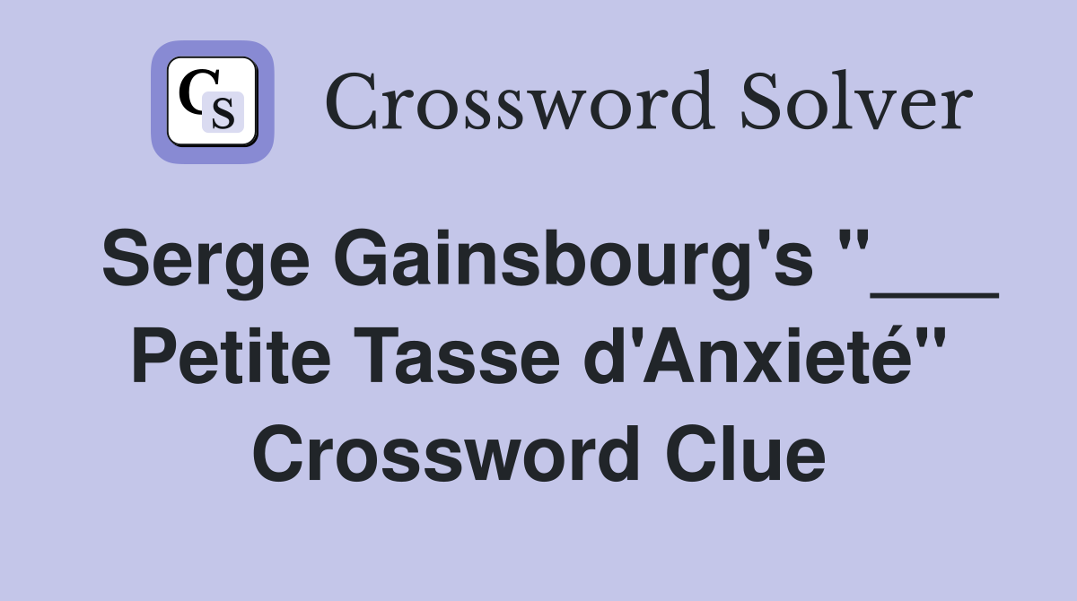 Serge Gainsbourg's "___ Petite Tasse d'Anxieté" Crossword Clue