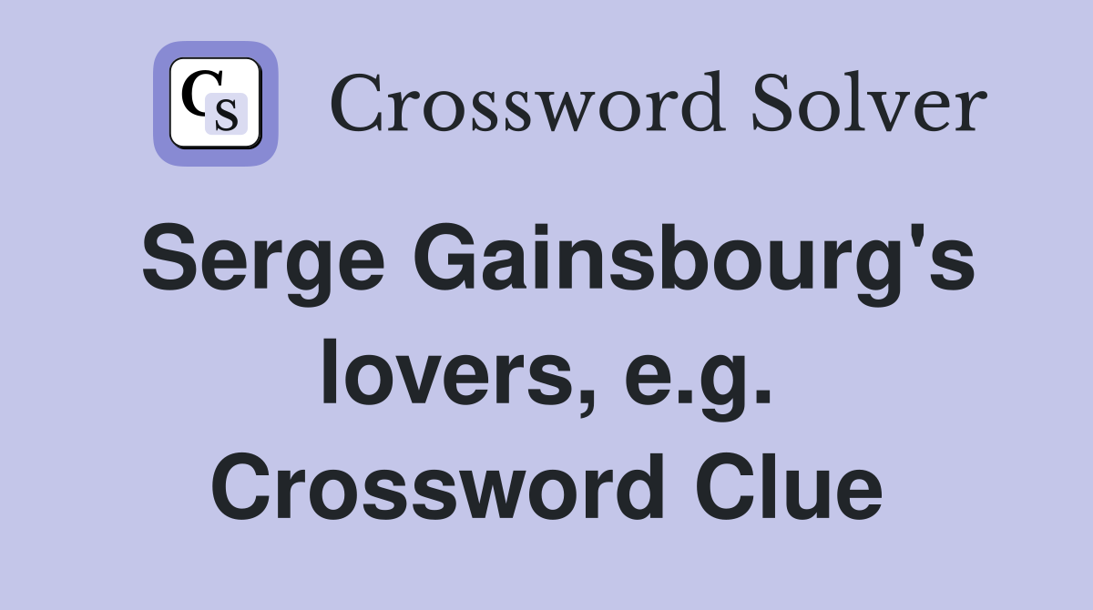 Serge Gainsbourg's lovers, e.g. Crossword Clue
