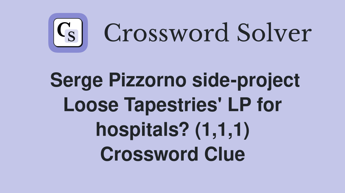 Serge Pizzorno side-project Loose Tapestries' LP for hospitals? (1,1,1) Crossword Clue