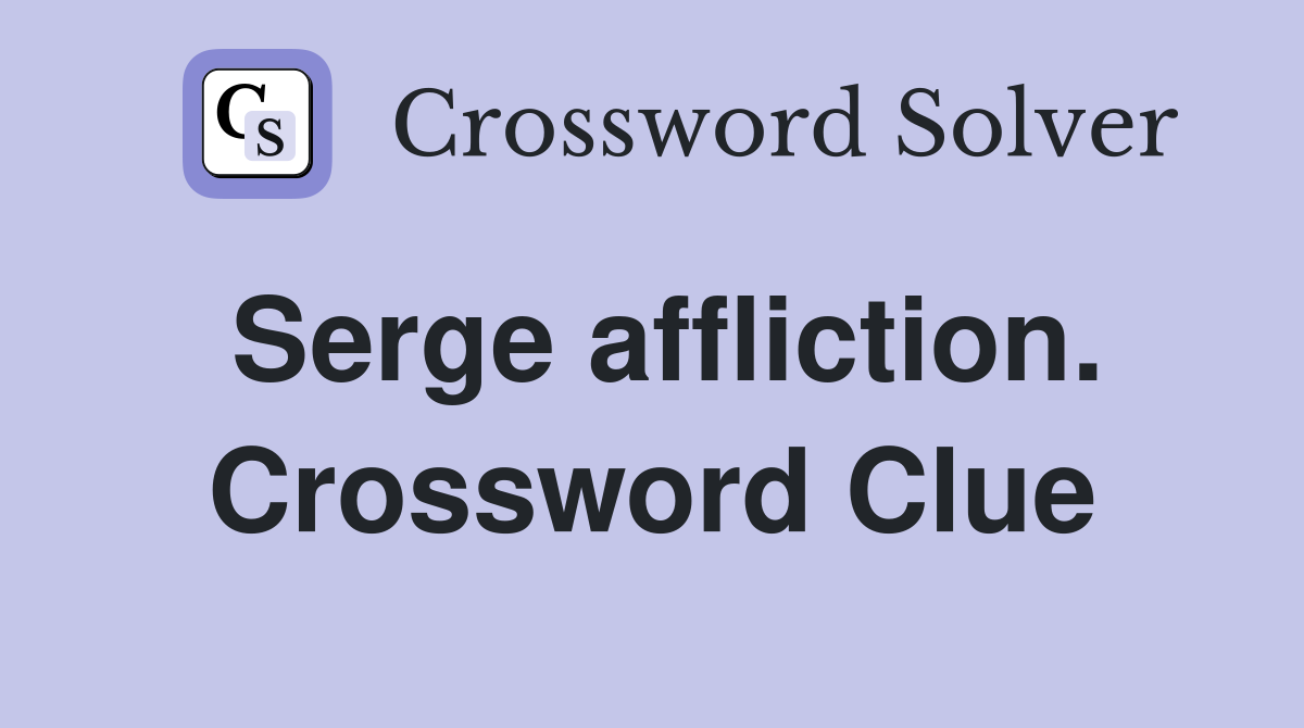 Serge affliction. Crossword Clue