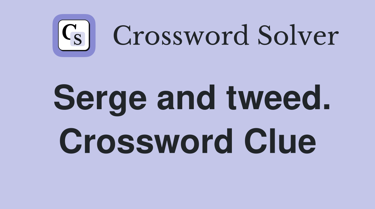 Serge and tweed. Crossword Clue