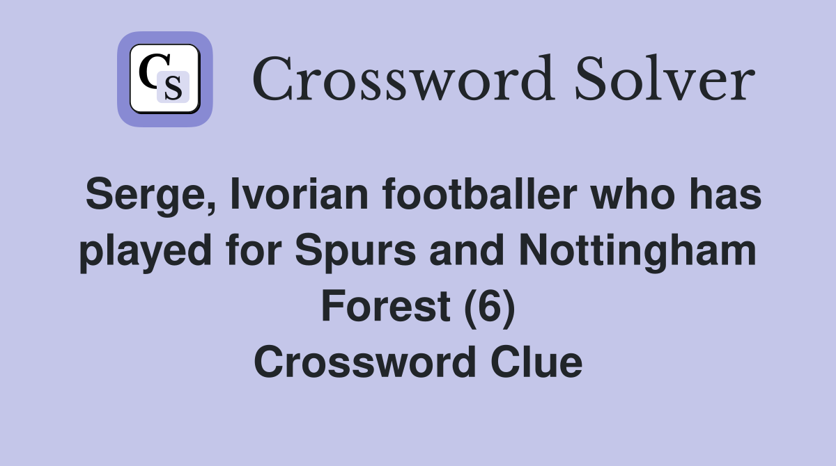 Serge, Ivorian footballer who has played for Spurs and Nottingham Forest (6) Crossword Clue
