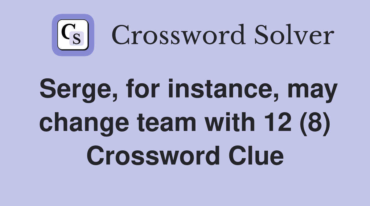 Serge, for instance, may change team with 12 (8) Crossword Clue