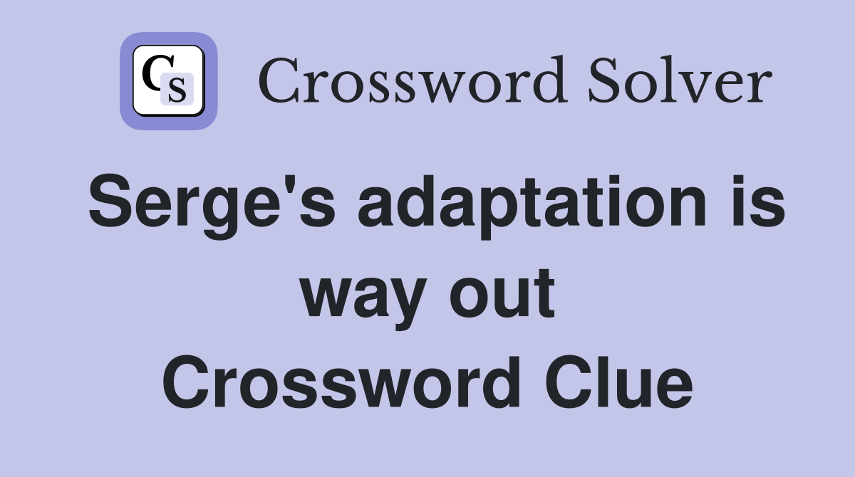 Serge's adaptation is way out Crossword Clue