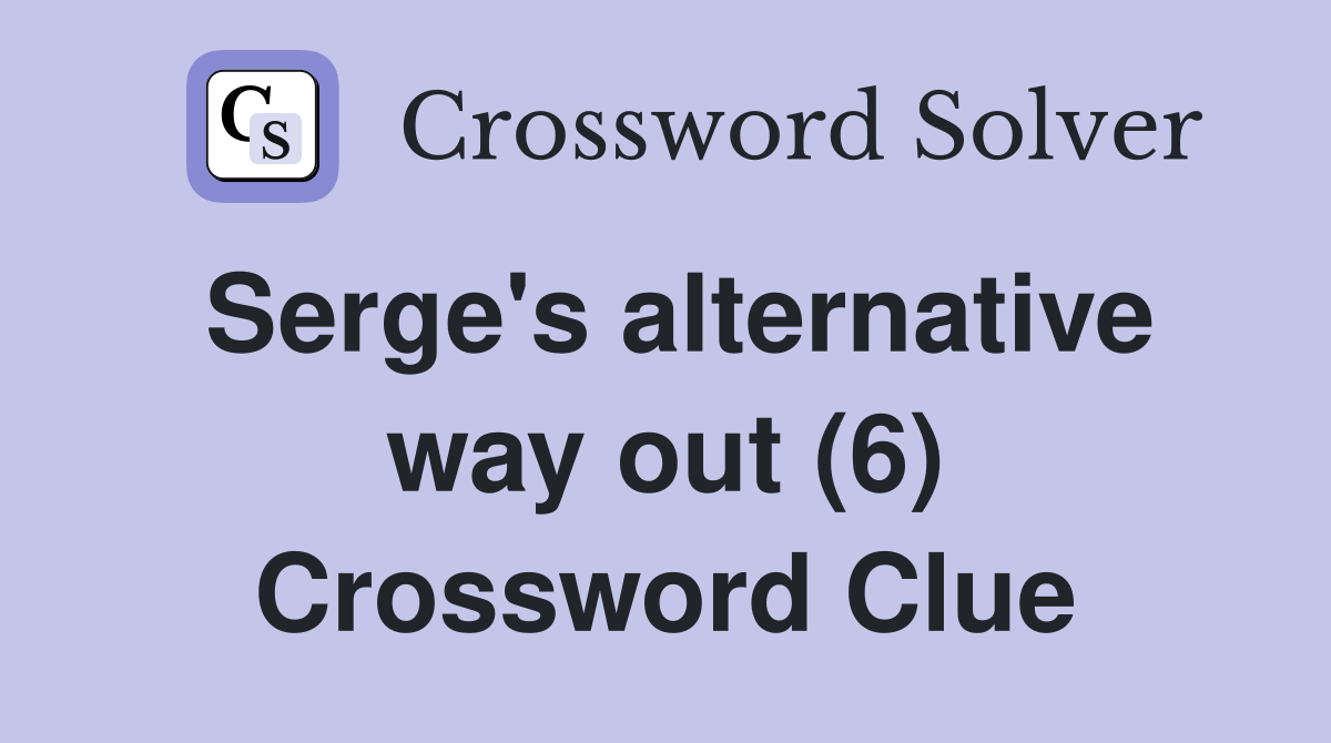 Serge's alternative way out (6) Crossword Clue